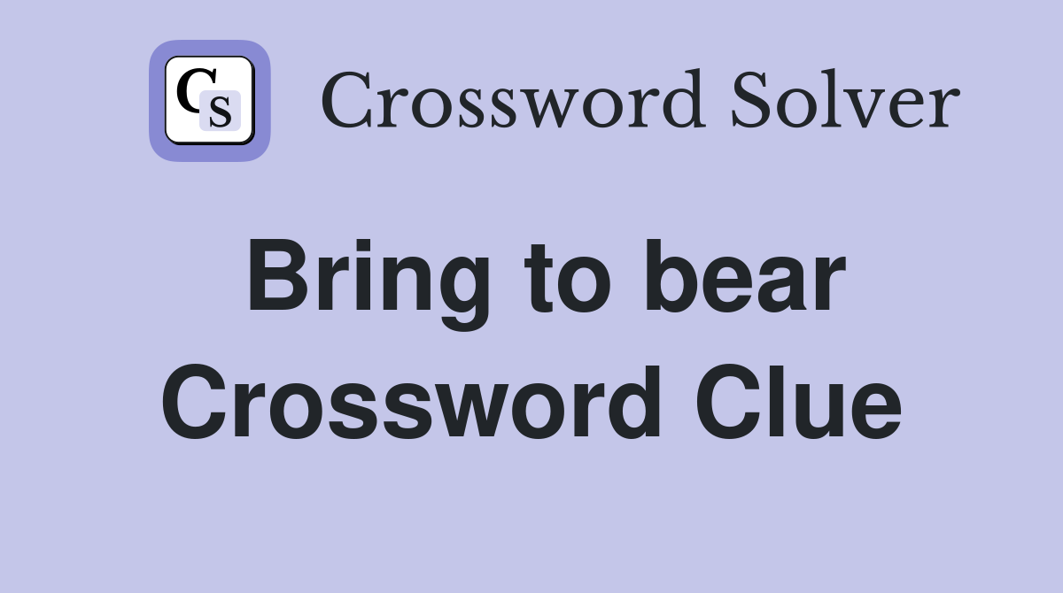 Bring to bear Crossword Clue Answers Crossword Solver